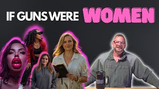 If Guns Were Women