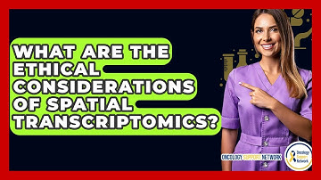 What Are The Ethical Considerations Of Spatial Transcriptomics? - Oncology Support Network