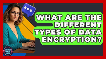 What Are The Different Types Of Data Encryption? - Customer Support Coach