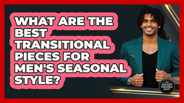 What Are The Best Transitional Pieces For Men