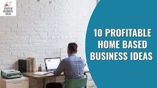 10 Profitable Home Based Business Ideas in 2018 | Startup Business Ideas
