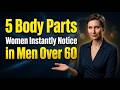 5 Body Parts Women Instantly Notice in Men Over 60 (Female Psychology Secrets)