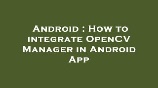 Android : How to integrate OpenCV Manager in Android App