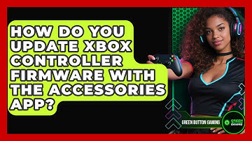 How Do You Update Xbox Controller Firmware With The Accessories App? - Green Button Gaming