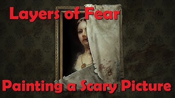 Layers of Fear - Painting a Scary Picture