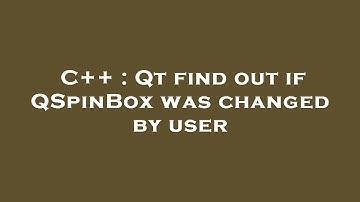 C++ : Qt find out if QSpinBox was changed by user