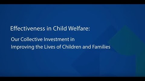 Effectiveness in CW: Our Collective Investment in Improving the Lives of Children and Families