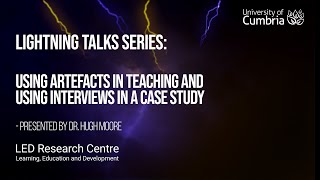University of Cumbria - LED Lightning Talk: 'Using Artefacts or Interviews' by Dr. Hugh Moore