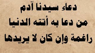 دعاء سيدنا آدم من دعا به أتته الدنيا راغمة وإن كان لا يريدها.. مستجاب باذن الله