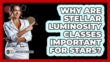 Why Are Stellar Luminosity Classes Important For Stars? - Physics Frontier
