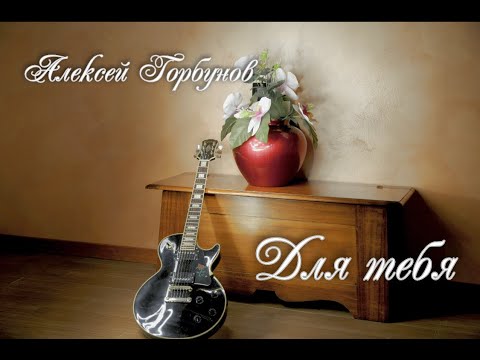 Алексей Горбунов - Для Тебя