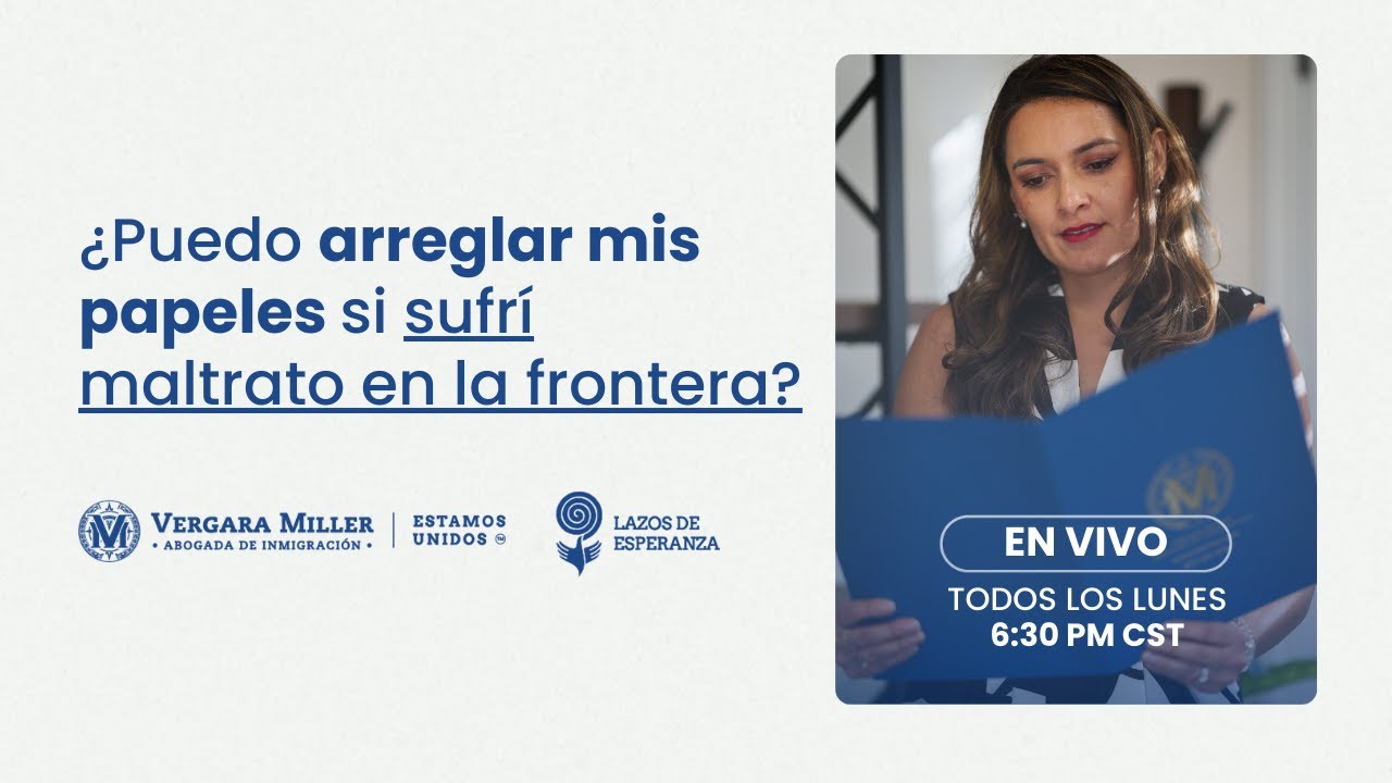 ¿Puedo arreglar mis papeles si sufrí maltrato en la frontera?