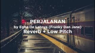 PERJALANAN - EGHA DE LATOYA (Reverb   Low Pitch)