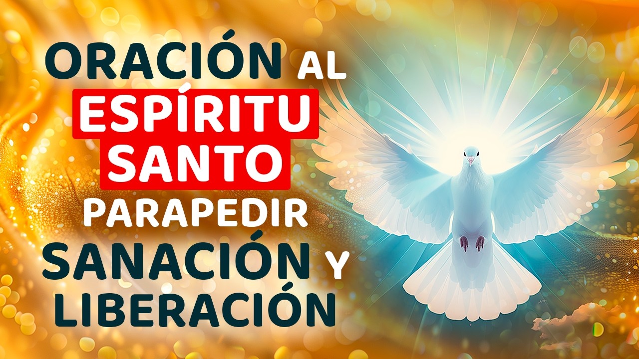 ORACIÓN AL ESPÍRITU SANTO PARA PEDIR SANACIÓN Y LIBERACIÓN - YouTube