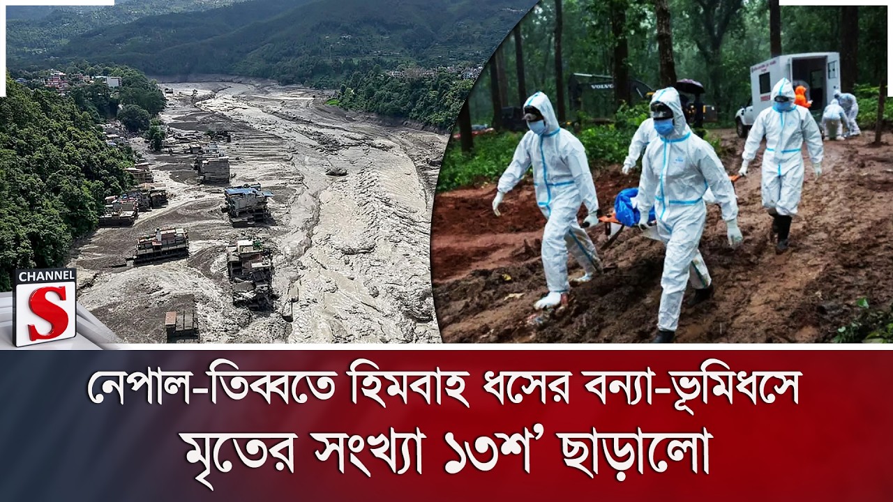 নেপাল-তিব্বতে হিমবাহ ধসের বন্যা-ভূমিধসে মৃতের সংখ্যা ১৩শ’ ছাড়ালো | Channel S News