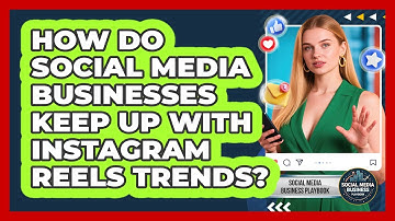 How Do Social Media Businesses Keep Up With Instagram Reels Trends? - Social Media Business Playbook