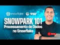 SnowPark 101: Processamento de Dados no Snowflake | Live #16