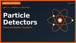 Edexcel IAL Physics Particle Detectors Cloud Chambers and Bubble Chambers