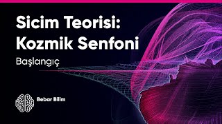 Kozmik Senfoni – SİCİM TEORİSİ: Başlangıç