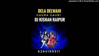 DELA DELWAHI GAURA GAURI DJ KISHAN RAIPUR
