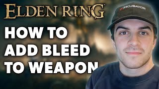 How to Add Bleed to Weapon in Elden Ring (Full 2024 Guide)