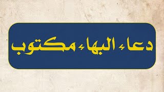 دعاء البهاء مكتوب كتابة فقط  بخط كبير وواضح بدون صوت للقراءه فقط