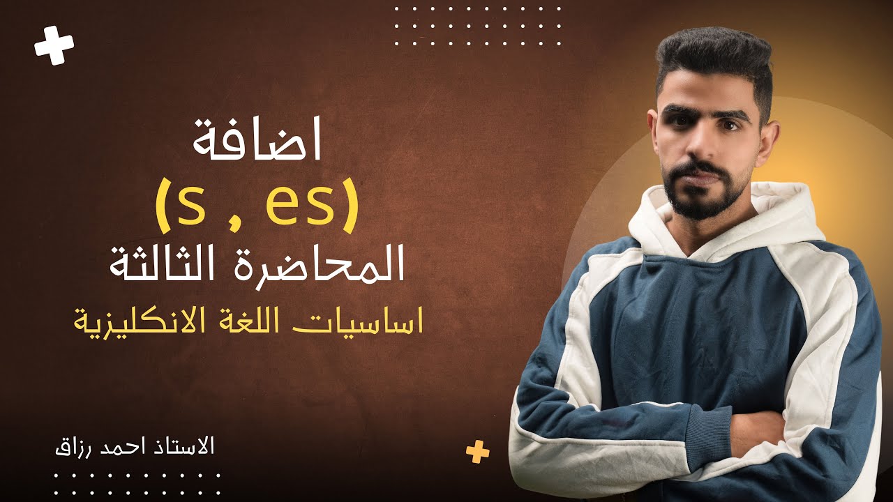 الاستاذ أحمد رزاق - انكليزي الثالث المتوسط - المحاضرة 3 - الاساسيات ( اضافة  ال s - es )