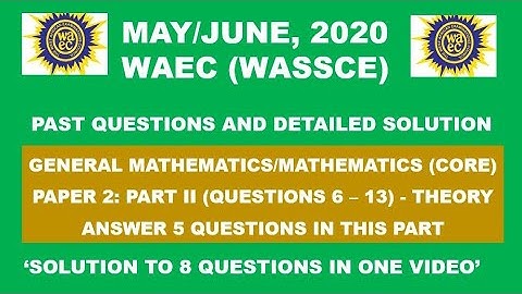 WAEC 2020 Mathematics Theory|Paper 2, Part II|Questions 6 - 13.