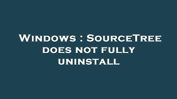 Windows : SourceTree does not fully uninstall