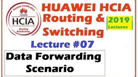 Lecture 7 : Data forwarding Scenario  | Huawei HCIA-Routing & Switching Online Course 2019
