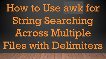 How to Use awk for String Searching Across Multiple Files with Delimiters