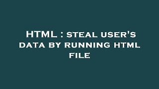HTML : steal user's data by running html file