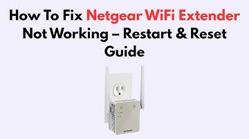 How To Fix Netgear WiFi Extender Not Working – Restart & Reset Guide