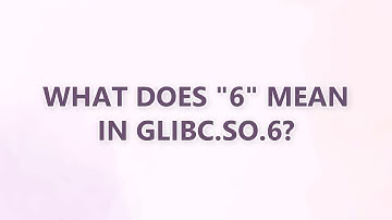 What does "6" mean in glibc.so.6? (2 SOLUTIONS!!)