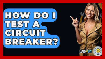 How Do I Test A Circuit Breaker? - LearnToDIY360.com