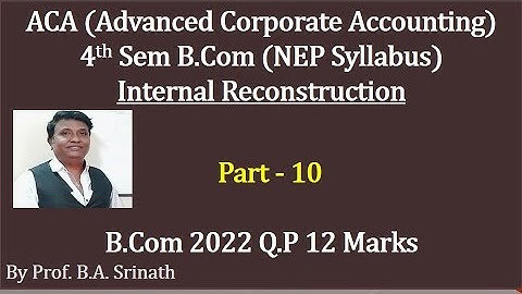 ACA 4th Sem B.Com(NEP Syllabus) Internal Reconstruction (2022 Q.P for 12 Marks) By Srinath Sir