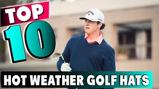 Best Hot Weather Golf Hat In 2025 - Top 10 New Hot Weather Golf Hats Review