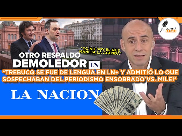TREBUCQ SE FUE DE LENGUA EN LN+ Y ADMITIÓ LO QUE MILEI SIEMPRE SOSPECHÓ DEL PERIODISMO: "LA AGENDA"