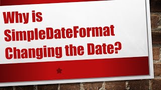 Why is SimpleDateFormat Changing the Date?