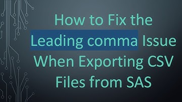 How to Fix the Leading comma Issue When Exporting CSV Files from SAS