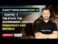 Democracy and Republic - The State, the Government, and You | Class 7 Social Science (Part 2) | Ch 6