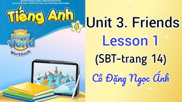 SBT Tiếng Anh lớp 6 i learn smart world | Unit 3. Friends | Lesson 1 | Trang 14 | Cô Đặng Ngọc Ánh