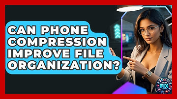 Can Phone Compression Improve File Organization? - Phone Fix and Features