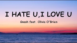 I Hate U I Love U - gnash (Lyrics)(ft. olivia o'brien)