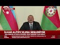 İlham Aliyev Ulusa Seslendi! İşgalden Yeni Kurtarılan Yerleşim Yerlerini Açıkladı!