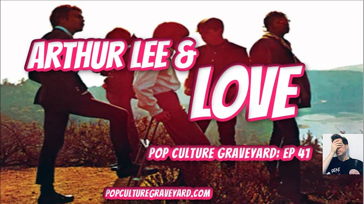 Love and Arthur Lee: Pop Culture Graveyard Ep 41 |...