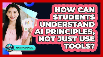 How Can Students Understand AI Principles, Not Just Use Tools? - Gen Alpha Adventures
