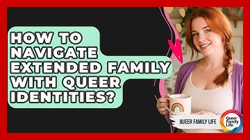 How To Navigate Extended Family With Queer Identities? - Queer Family Life