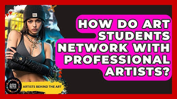 How Do Art Students Network With Professional Artists? | Artists Behind the Art