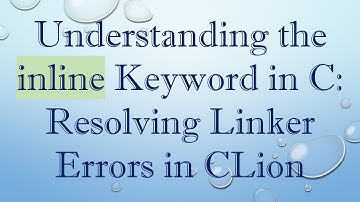 Understanding the inline Keyword in C: Resolving Linker Errors in CLion
